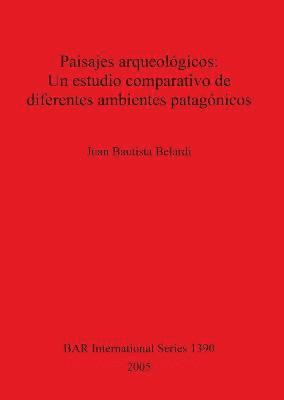 Juan Bautista Belardi - Paisajes arqueológicos: Un estudio comparativo de diferentes ambientes patagónicos, Häftad