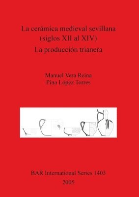 La Ceramica Medieval Sevillana (siglos XII Al XIV). La Produccion Trianera 1