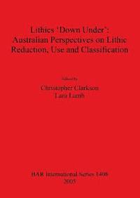 bokomslag Lithics 'Down Under': Australian Perspectives on Lithic Reduction Use and Classification