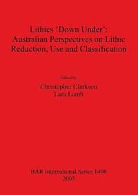 bokomslag Lithics 'Down Under': Australian Perspectives on Lithic Reduction Use and Classification