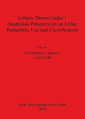Lithics 'Down Under': Australian Perspectives on Lithic Reduction Use and Classification