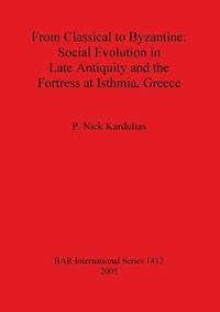 bokomslag From Classical to Byzantine: Social Evolution in Late Antiquity and the Fortress at Isthmia Greece