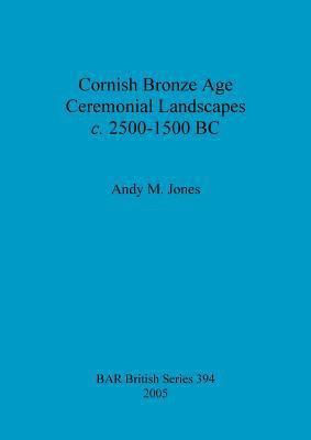 bokomslag Cornish Bronze Age ceremonial landscapes c. 2500-1500 BC