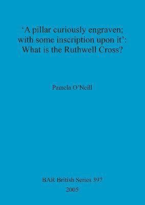 'A pillar curiously engraven; with some inscription upon it': What is the Ruthwell Cross 1