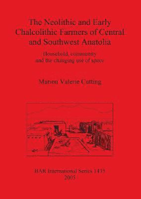 Marion Valerie Cutting - Neolithic and Early Chalcolithic Farmers of Central and Southwest Anatolia, Häftad