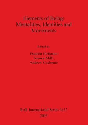 Daniela Hofmann, Jessica Mills, Andrew Cochrane - Elements of Being: Mentalities Identities and Movements, Häftad