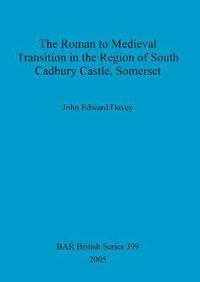 bokomslag The Roman to medieval transition in the region of South Cadbury Castle, Somerset