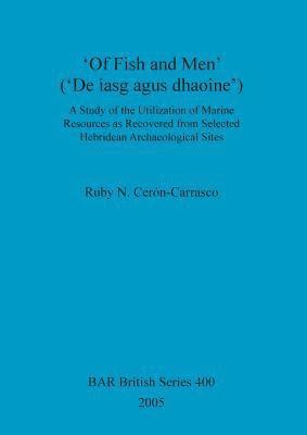 bokomslag 'Of Fish and Men' ('De iasg agus dhaoine'). A Study of the Utilization of Marine Resources as Recovered from Selected Hebridean Archaeological Sites
