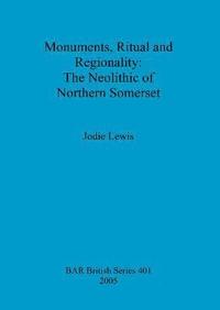bokomslag Monuments Ritual and Regionality: The Neolithic of Northern Somerset