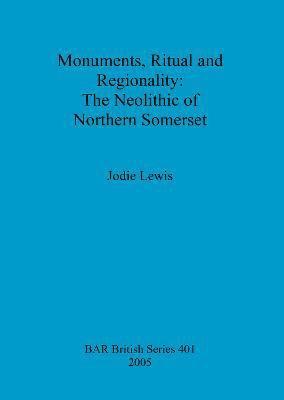 bokomslag Monuments Ritual and Regionality: The Neolithic of Northern Somerset