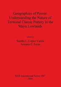 bokomslag Geographies of Power: Understanding the Nature of Terminal Classic Pottery in the Maya Lowlands