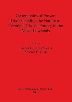 bokomslag Geographies of Power: Understanding the Nature of Terminal Classic Pottery in the Maya Lowlands