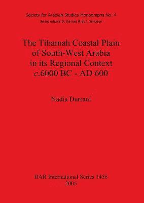 Nadia Durrani - Tihamah Coastal Plain of South-West Arabia in its Regional Context c. 6000 BC - AD 600, Häftad