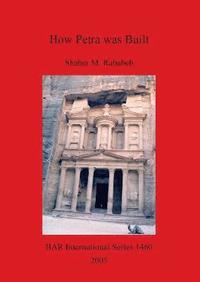 bokomslag How Petra was Built: An analysis of the construction techniques of the Nabataean freestanding buildings and rock-cut monuments in Petra, Jordan