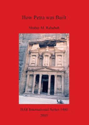 bokomslag How Petra was Built: An analysis of the construction techniques of the Nabataean freestanding buildings and rock-cut monuments in Petra, Jordan