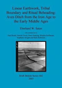 bokomslag Linear Earthwork Tribal Boundary and Ritual Beheading: Aves Ditch from the Iron Age to the Early Middle Ages