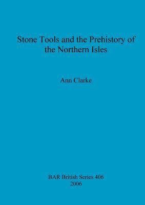 Ann Clarke - Stone Tools and the Prehistory of the Northern Isles, Häftad