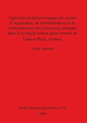 bokomslag Approche archozoologique des modes d'acquisition de transformation et de consommation des ressources animales dans le contexte urbain gallo-romain de