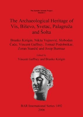 Josip Burmaz, Slobodan Cace, Vincent Gaffney, Branko Kirigin, Tomaz Podobnikar, Zoran Stancic, Niksa Vujnovic, Vincent Gaffney, Branko Kirigin - Adriatic Islands Project. Volume 3. The Archaeological Heritage of Vis Bisevo Svetac Palagruza and Solta, Häftad