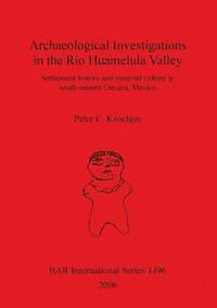 bokomslag Archaeological Investigations in the Río Huamelula Valley: Settlement History and Material Culture in Southeastern Oaxaca Mexico