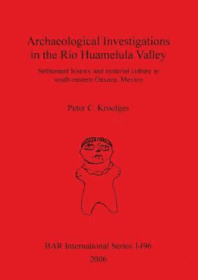 bokomslag Archaeological Investigations in the Río Huamelula Valley: Settlement History and Material Culture in Southeastern Oaxaca Mexico