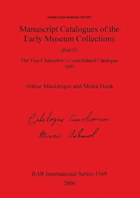 Ashmolean Museum - Manuscript Catalogues of the Early Museum Collections (Part II). The Vice-Chancellor's Consolidated Catalogue 1695 1