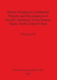 bokomslag Pottery Production Settlement Patterns and Development of Social Complexity in the Yuanqu Basin North-Central China
