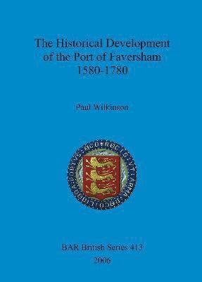 Paul Wilkinson - Historical Development of the Port of Faversham 1580-1780, Häftad