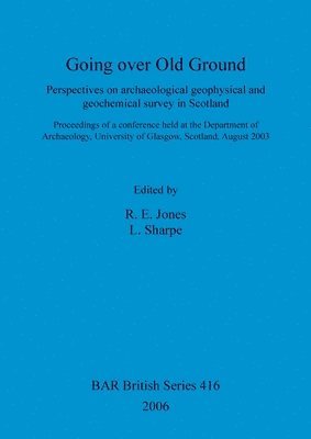 bokomslag Going over old ground: Perspectives on archaeological geophysical and geochemical survey in Scotland