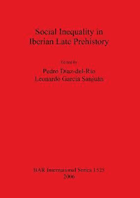 Pedro Díaz-del-Río, Leonardo García Sanjuán - Social Inequality in Iberian Late Prehistory, Häftad