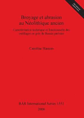 bokomslag Broyage et abrasion au Neolithique ancien. Caracterisation technique et fonctionnelle des outillages en gres du Bassin parisien