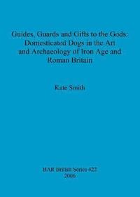 bokomslag Guides Guards and Gifts to the Gods: Domesticated Dogs in the Art and Archaeology of Iron Age and Roman Britain