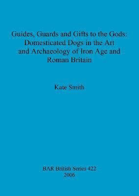 bokomslag Guides Guards and Gifts to the Gods: Domesticated Dogs in the Art and Archaeology of Iron Age and Roman Britain