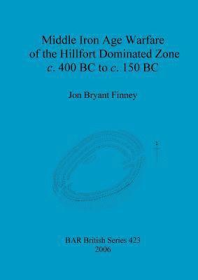 bokomslag Middle Iron Age Warfare of the Hillfort Dominated Zone c.400 BC to c.150 BC