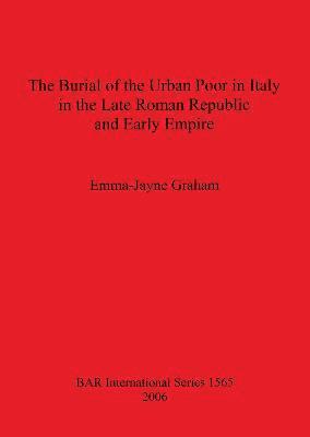 bokomslag The Burial of the Urban Poor in Italy in the Late Roman Republic and Early Empire