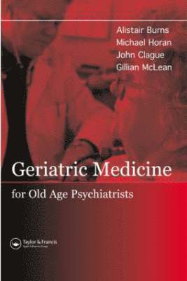 Alistair S. Burns, Michael A. Horan, John Clague, Gillian McLean - Geriatric Medicine for Old-Age Psychiatrists, Inbunden