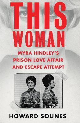 This Woman: Myra Hindleys Prison Love Affair and Escape Attempt 1