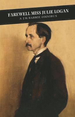 Jm Barrie - Farewell Miss Julie Logan: A Barrie Omnibus: The Little White Bird: The Twelve-Pound Look: Farewell Miss Julie Logan, Häftad