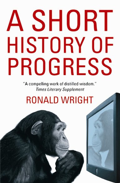 Ronald Wright - Short History Of Progress, Häftad