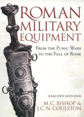 M C Bishop, J C Coulston - Roman Military Equipment from the Punic Wars to the Fall of Rome, second edition, Häftad