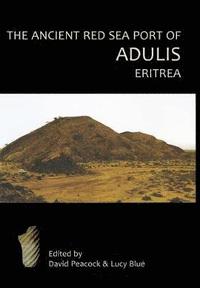 bokomslag The Ancient Red Sea Port of Adulis, Eritrea Report of the Etritro-British Expedition, 2004-5