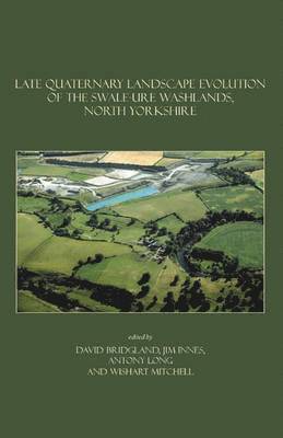 Late Quaternary Landscape Evolution of the Swale-Ure Washlands, North Yorkshire 1