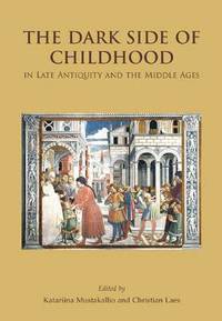 bokomslag The Dark Side of Childhood in Late Antiquity and the Middle Ages