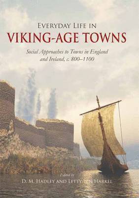 Letty Ten Harkel, D. M. Hadley, D M Hadley - Everyday Life in Viking-Age Towns: Social Approaches to Towns in England and Ireland, C. 800-1100, Inbunden
