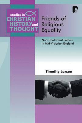Timothy Larsen - Friends of Religious Equality: Nonconformist Politics in Mid-Victorian England, Häftad