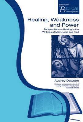 Healing, Weakness and Power: Perspectives on Healing in the Writings of Mark, Luke and Paul