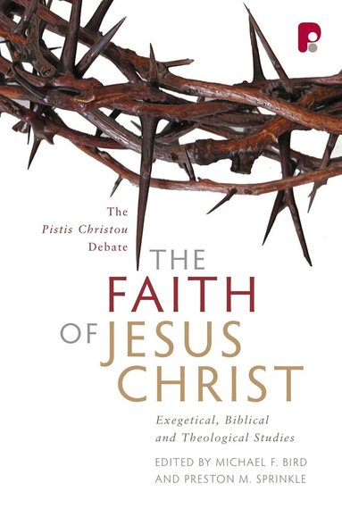 Michael F Bird, Preston M Sprinkle - Faith of Jesus Christ: The Pistis Christou Debate, Häftad