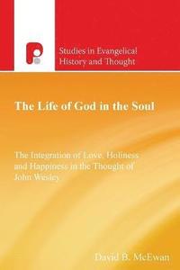 bokomslag The Life of God in the Soul: The Integration of Love, Holiness and Happiness in the Thought of John Wesley