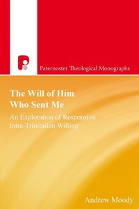 bokomslag The Will of Him Who Sent Me: An Exploration of Responsive Intra-Trinitarian Willing
