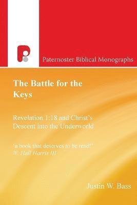 bokomslag The Battle for the Keys: Revelation 1:18 and Christ's Descent Into the Underworld